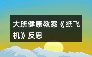 大班健康教案《紙飛機》反思