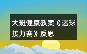 大班健康教案《運(yùn)球接力賽》反思