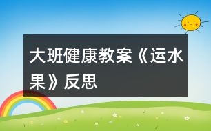 大班健康教案《運(yùn)水果》反思