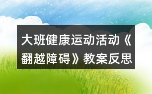 大班健康運(yùn)動(dòng)活動(dòng)《翻越障礙》教案反思