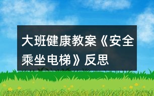 大班健康教案《安全乘坐電梯》反思