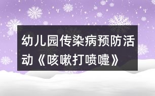 幼兒園傳染病預(yù)防活動(dòng)《咳嗽、打噴嚏》大班健康教案反思