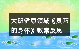 大班健康領域《靈巧的身體》教案反思