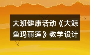 大班健康活動《大鯨魚瑪麗蓮》教學(xué)設(shè)計反思