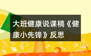 大班健康說(shuō)課稿《健康小先鋒》反思