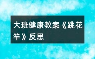 大班健康教案《跳花竿》反思