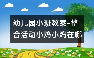 幼兒園小班教案-整合活動(dòng)：小雞小雞在哪里|快樂月亮船幼兒園管理