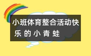 小班體育整合活動(dòng)：快 樂(lè) 的 小 青 蛙