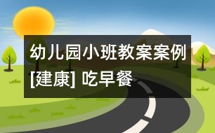 幼兒園小班教案案例[建康] 吃早餐