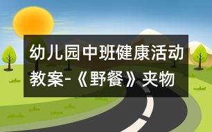 幼兒園中班健康活動教案-《野餐》（夾物跳）|快樂月亮船幼兒園管理