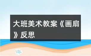 大班美術教案《畫扇》反思