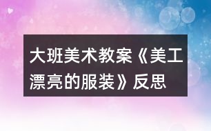 大班美術教案《美工漂亮的服裝》反思