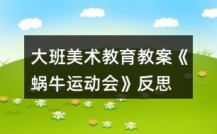 大班美術(shù)教育教案《蝸牛運(yùn)動會》反思