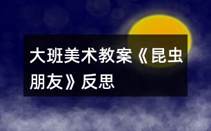 大班美術(shù)教案《昆蟲朋友》反思