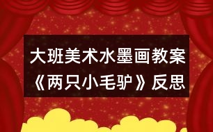 大班美術(shù)水墨畫教案《兩只小毛驢》反思