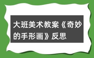 大班美術(shù)教案《奇妙的手形畫》反思