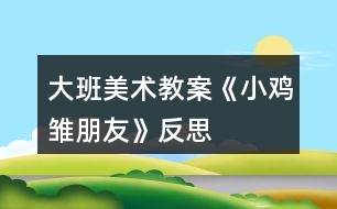 大班美術教案《小雞雛朋友》反思