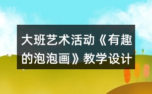 大班藝術(shù)活動《有趣的泡泡畫》教學設(shè)計反思