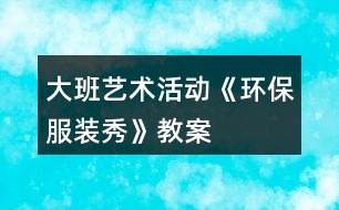 大班藝術(shù)活動《環(huán)保服裝秀》教案