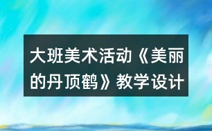 大班美術(shù)活動《美麗的丹頂鶴》教學(xué)設(shè)計反思