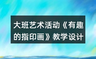 大班藝術(shù)活動(dòng)《有趣的指印畫》教學(xué)設(shè)計(jì)反思