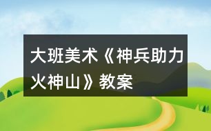 大班美術《“神兵”助力火神山》教案