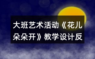 大班藝術(shù)活動《花兒朵朵開》教學(xué)設(shè)計(jì)反思