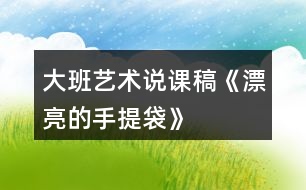 大班藝術(shù)說課稿《漂亮的手提袋》