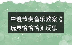 中班節(jié)奏音樂教案《玩具恰恰恰》反思