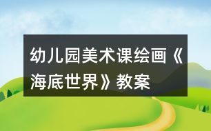 幼兒園美術(shù)課繪畫《海底世界》教案