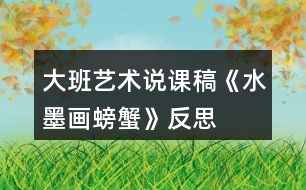 大班藝術(shù)說課稿《水墨畫螃蟹》反思