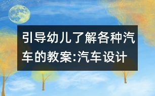 引導(dǎo)幼兒了解各種汽車的教案:汽車設(shè)計(jì)師