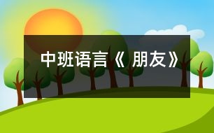 中班語(yǔ)言《 朋友》