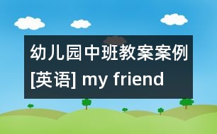 幼兒園中班教案案例[英語] my friend