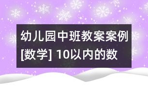 幼兒園中班教案案例[數(shù)學] 10以內(nèi)的數(shù)