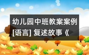 幼兒園中班教案案例[語(yǔ)言] 復(fù)述故事《開(kāi)小船》