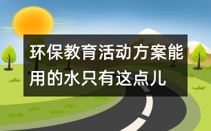 環(huán)保教育活動方案：能用的水只有這點兒