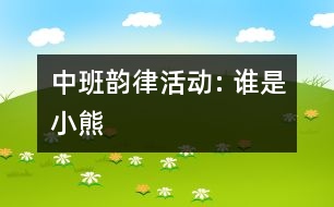 中班韻律活動(dòng): 誰(shuí)是小熊