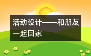 活動設(shè)計――和朋友一起回家