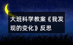 大班科學教案《我發(fā)現(xiàn)的變化》反思