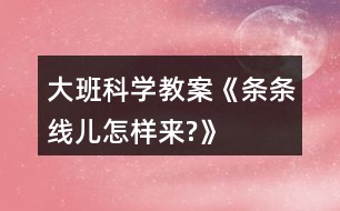 大班科學教案《條條線兒怎樣來?》