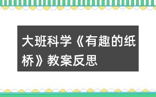 大班科學(xué)《有趣的紙橋》教案反思