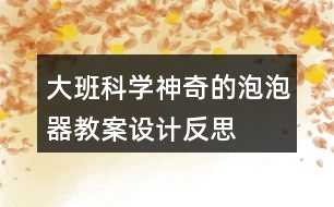 大班科學神奇的泡泡器教案設(shè)計反思