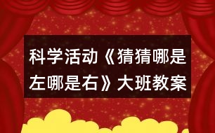 科學(xué)活動《猜猜哪是左哪是右》大班教案