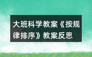 大班科學教案《按規(guī)律排序》教案反思