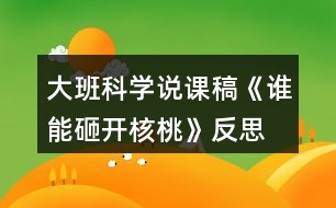 大班科學(xué)說課稿《誰能砸開核桃》反思