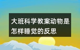 大班科學教案動物是怎樣睡覺的反思