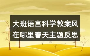 大班語言科學(xué)教案風(fēng)在哪里春天主題反思