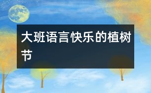 大班語(yǔ)言：快樂的植樹節(jié)