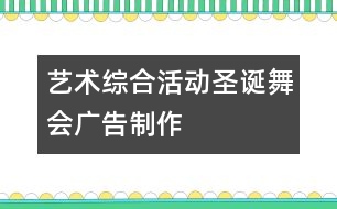 藝術(shù)綜合活動：“圣誕舞會”廣告制作